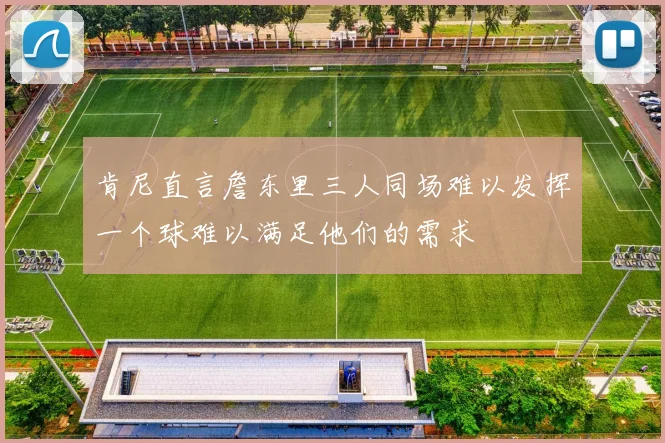 肯尼直言詹东里三人同场难以发挥一个球难以满足他们的需求