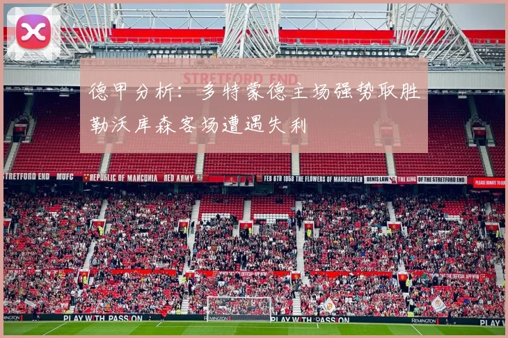 德甲分析：多特蒙德主场强势取胜勒沃库森客场遭遇失利